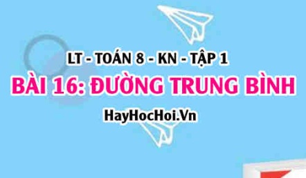 Tính chất đường trung bình trong tam giác là gì? Khái niệm đường trung bình, ví dụ? Toán 8 bài 16 [b16c4kn1]